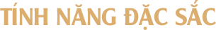 Tính Năng Đặc Sắc Tính Năng Đặc Sắc